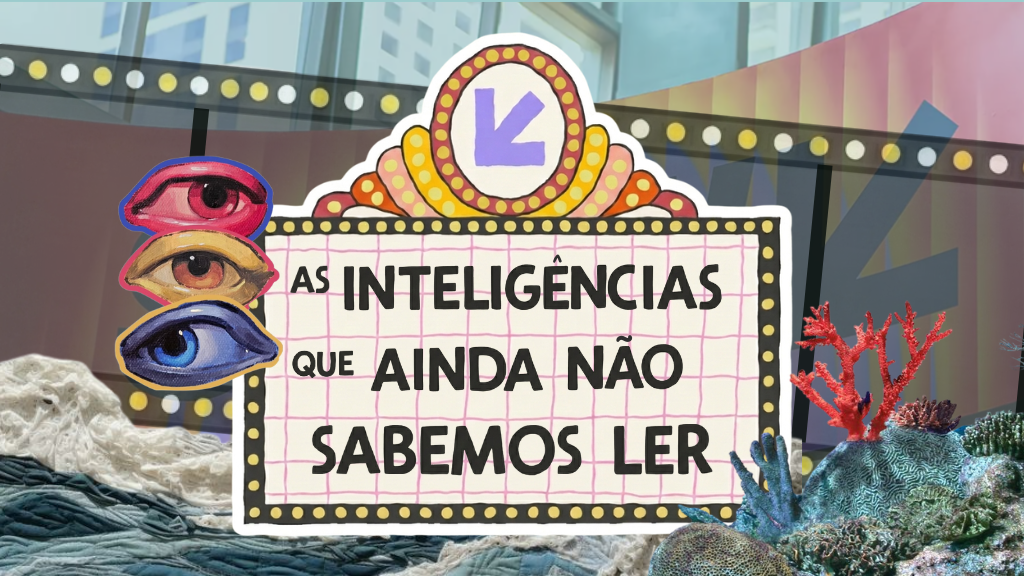 Colagem artística com um letreiro de cinema central escrito "As inteligências que ainda não sabemos ler". À esquerda, três olhos coloridos (rosa, amarelo e azul) empilhados. Na base, representações de ondas do mar em tecido e, à direita, ilustrações de corais marinhos vermelhos e roxos. Estilo visual criativo e surrealista.